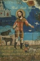 Aviad M. Kleinberg - Flesh Made Word: Saints´ Stories and the Western Imagination - 9780674026476 - V9780674026476