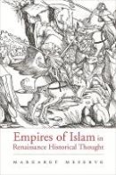 Margaret Meserve - Empires of Islam in Renaissance Historical Thought - 9780674026568 - V9780674026568