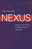 Jonathan Reed Winkler - Nexus: Strategic Communications and American Security in World War I - 9780674028395 - V9780674028395