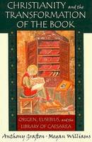 Anthony Grafton - Christianity and the Transformation of the Book: Origen, Eusebius, and the Library of Caesarea - 9780674030480 - V9780674030480