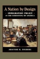 Aristide R. Zolberg - A Nation by Design: Immigration Policy in the Fashioning of America - 9780674030749 - V9780674030749