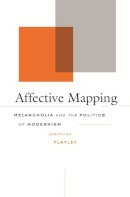 Jonathan Flatley - Affective Mapping: Melancholia and the Politics of Modernism - 9780674030787 - V9780674030787