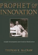 Thomas K. McCraw - Prophet of Innovation: Joseph Schumpeter and Creative Destruction - 9780674034815 - V9780674034815