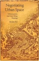 Si-Yen Fei - Negotiating Urban Space: Urbanization and Late Ming Nanjing - 9780674035614 - V9780674035614