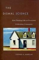 Stephen A. Marglin - The Dismal Science: How Thinking Like an Economist Undermines Community - 9780674047228 - V9780674047228