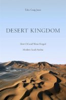Toby Craig Jones - Desert Kingdom: How Oil and Water Forged Modern Saudi Arabia - 9780674049857 - V9780674049857
