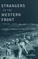 Guoqi Xu - Strangers on the Western Front: Chinese Workers in the Great War - 9780674049994 - V9780674049994