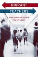 Lora Bartlett - Migrant Teachers: How American Schools Import Labor - 9780674055360 - V9780674055360