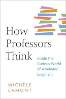 Michèle Lamont - How Professors Think: Inside the Curious World of Academic Judgment - 9780674057333 - V9780674057333