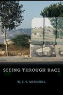 W. J. T. Mitchell - Seeing Through Race - 9780674059818 - V9780674059818