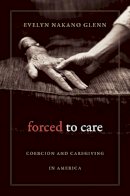 Evelyn Nakano Glenn - Forced to Care: Coercion and Caregiving in America - 9780674064157 - V9780674064157