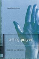 Candy Gunther Brown - Testing Prayer: Science and Healing - 9780674064676 - V9780674064676