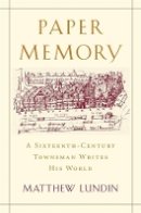 Matthew Lundin - Paper Memory: A Sixteenth-Century Townsman Writes His World - 9780674065949 - V9780674065949