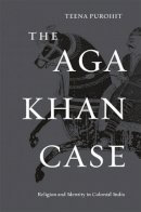 Teena Purohit - The Aga Khan Case: Religion and Identity in Colonial India - 9780674066397 - V9780674066397