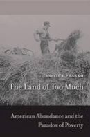 Monica Prasad - The Land of Too Much: American Abundance and the Paradox of Poverty - 9780674066526 - V9780674066526