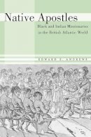 Edward E. Andrews - Native Apostles: Black and Indian Missionaries in the British Atlantic World - 9780674072466 - V9780674072466