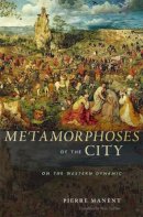 Pierre Manent - Metamorphoses of the City: On the Western Dynamic - 9780674072947 - V9780674072947