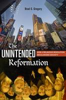 Brad S. Gregory - The Unintended Reformation: How a Religious Revolution Secularized Society - 9780674088054 - V9780674088054