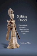 Sarah M. Allen - Shifting Stories: History, Gossip, and Lore in Narratives from Tang Dynasty China (Harvard-Yenching Institute Monograph Series) - 9780674417205 - V9780674417205