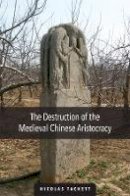 Nicolas Tackett - The Destruction of the Medieval Chinese Aristocracy (Harvard-Yenching Institute Monograph Series) - 9780674492059 - V9780674492059
