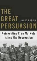 Angus Burgin - The Great Persuasion: Reinventing Free Markets since the Depression - 9780674503762 - V9780674503762