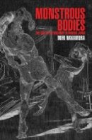 Miri Nakamura - Monstrous Bodies: The Rise of the Uncanny in Modern Japan (Harvard East Asian Monographs) - 9780674504325 - V9780674504325