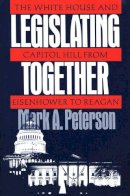 Mark A. Peterson - Legislating Together: The White House and Capitol Hill from Eisenhower to Reagan - 9780674524163 - V9780674524163