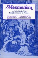 Robert Darnton - Mesmerism and the End of the Enlightenment in France - 9780674569515 - V9780674569515