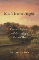 Philip F. Gura - Man's Better Angels: Romantic Reformers and the Coming of the Civil War - 9780674659544 - V9780674659544