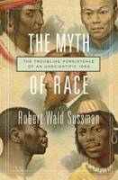 Robert Wald Sussman - The Myth of Race: The Troubling Persistence of an Unscientific Idea - 9780674660038 - V9780674660038
