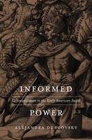 Alejandra Dubcovsky - Informed Power: Communication in the Early American South - 9780674660182 - V9780674660182