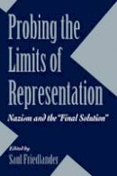Saul Friedlander (Ed.) - Probing the Limits of Representation: Nazism and the 