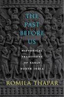 Romila Thapar - The Past Before Us: Historical Traditions of Early North India - 9780674725232 - V9780674725232