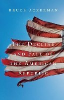 Bruce Ackerman - The Decline and Fall of the American Republic - 9780674725843 - V9780674725843