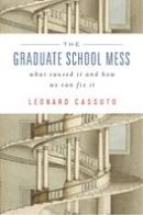 Leonard Cassuto - The Graduate School Mess: What Caused It and How We Can Fix It - 9780674728981 - V9780674728981