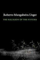 Roberto Mangabeira Unger - The Religion of the Future - 9780674729070 - V9780674729070