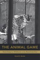 Daniel E. Bender - The Animal Game: Searching for Wildness at the American Zoo - 9780674737341 - V9780674737341