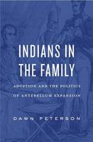 Dawn Peterson - Indians in the Family: Adoption and the Politics of Antebellum Expansion - 9780674737556 - V9780674737556