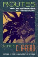 James Clifford - Routes: Travel and Translation in the Late Twentieth Century - 9780674779617 - V9780674779617