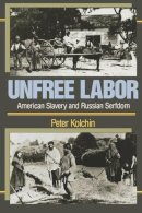 Peter Kolchin - Unfree Labor: American Slavery and Russian Serfdom (Belknap Press) - 9780674920989 - V9780674920989