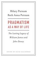 Hilary Putnam - Pragmatism as a Way of Life: The Lasting Legacy of William James and John Dewey - 9780674967502 - V9780674967502