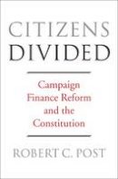 Robert C Post - Citizens Divided: Campaign Finance Reform and the Constitution - 9780674970939 - V9780674970939