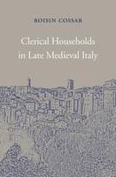 Roisin Cossar - Clerical Households in Late Medieval Italy - 9780674971899 - V9780674971899