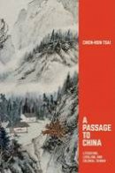 Chien-Hsin Tsai - A Passage to China: Literature, Loyalism, and Colonial Taiwan - 9780674975125 - V9780674975125