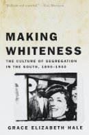 Hale  Grace Eli - Making Whiteness: the Culture of Segregation in the South, 1890-1940 - 9780679776208 - V9780679776208