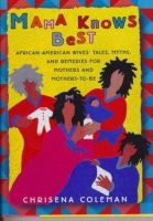 Chrisena Coleman - Mama Knows Best: African-American Wives' Tales, Myths, and Remedies for Mothers and Mothers-To-Be - 9780684834269 - KHS1012430