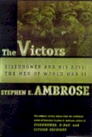 Stephen E. Ambrose - The Victors: Eisenhower and His Boys: The Men of World War II - 9780684856285 - KTG0008549