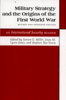 Steven E. Miller (Ed.) - Military Strategy and the Origins of the First World War: An International Security Reader - Revised and Expanded Edition - 9780691023496 - V9780691023496