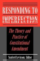 Sanford Levinson (Ed.) - Responding to Imperfection: The Theory and Practice of Constitutional Amendment - 9780691025704 - V9780691025704