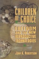 John A. Robertson - Children of Choice: Freedom and the New Reproductive Technologies - 9780691036656 - V9780691036656